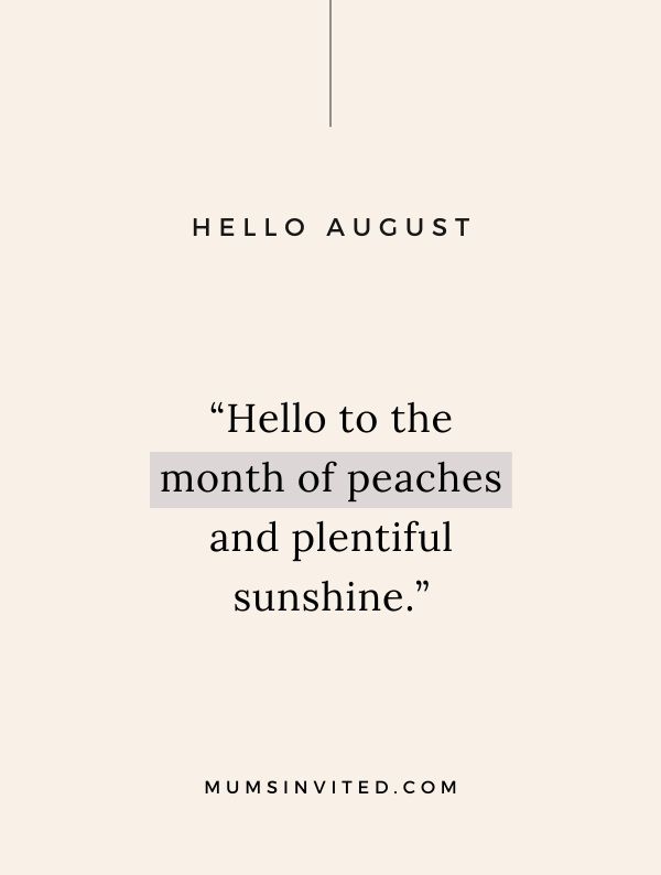 “Hello to the month of peaches and plentiful sunshine.” - Hello August Quotes