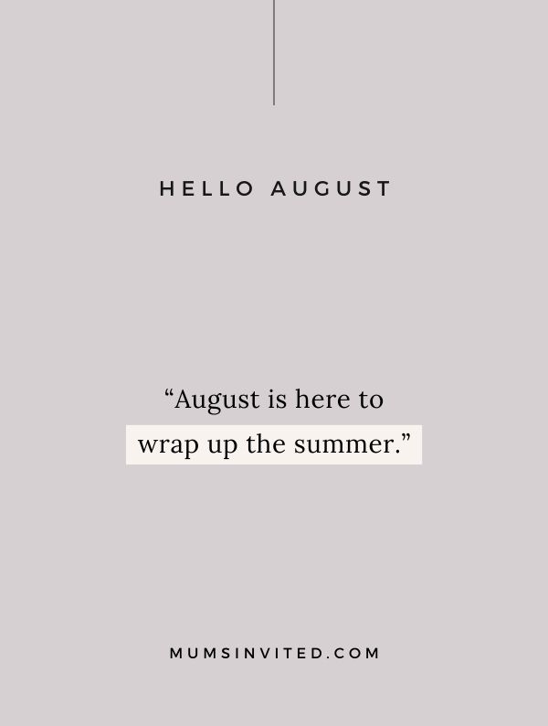 “August is here to wrap up the summer.” - Welcome August Quotes
