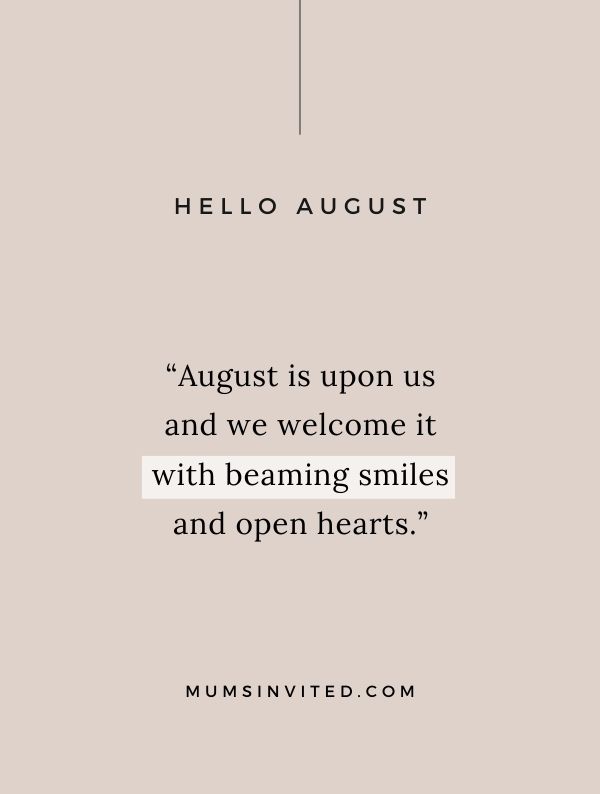 “August is upon us and we welcome it with beaming smiles and open hearts.” - Welcome August Quotes