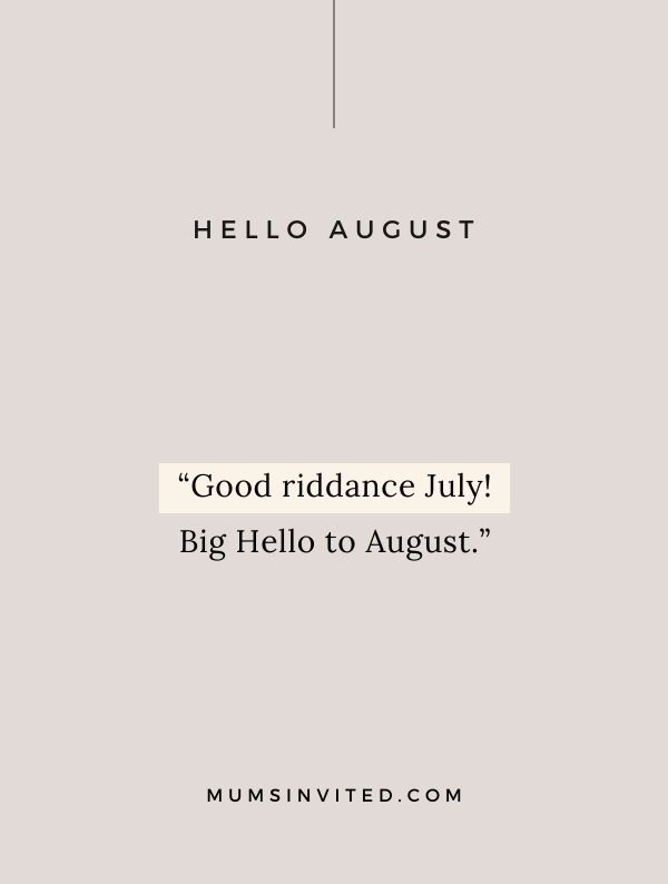 “Good riddance July! Big Hello to August.” - Funny August Quotes