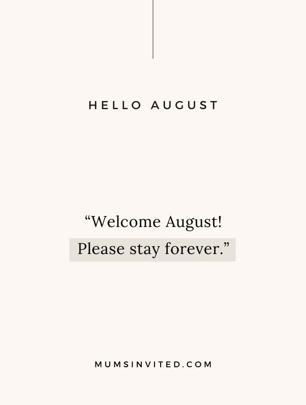 “Welcome August! Please stay forever.” - Funny August Quotes