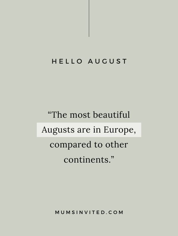 “The most beautiful Augusts are in Europe, compared to other continents.” - August Month Quotes