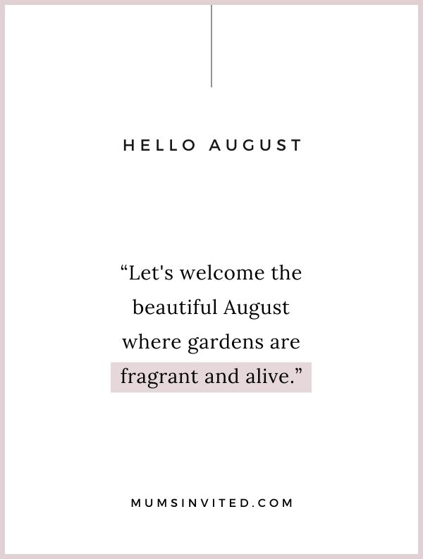 “Let's welcome the beautiful August where gardens are fragrant and alive.” - Happy August Quotes