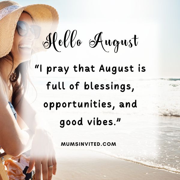 “I pray that August is full of blessings, opportunities, and good vibes.” - Hello August Quotes
