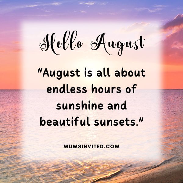 “August is all about endless hours of sunshine and beautiful sunsets.” - Hello August Quotes